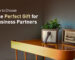 How to Choose the Perfect Gift for Business Partners